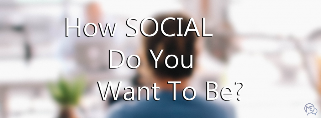 How SOCIAL Do You Want To Be
