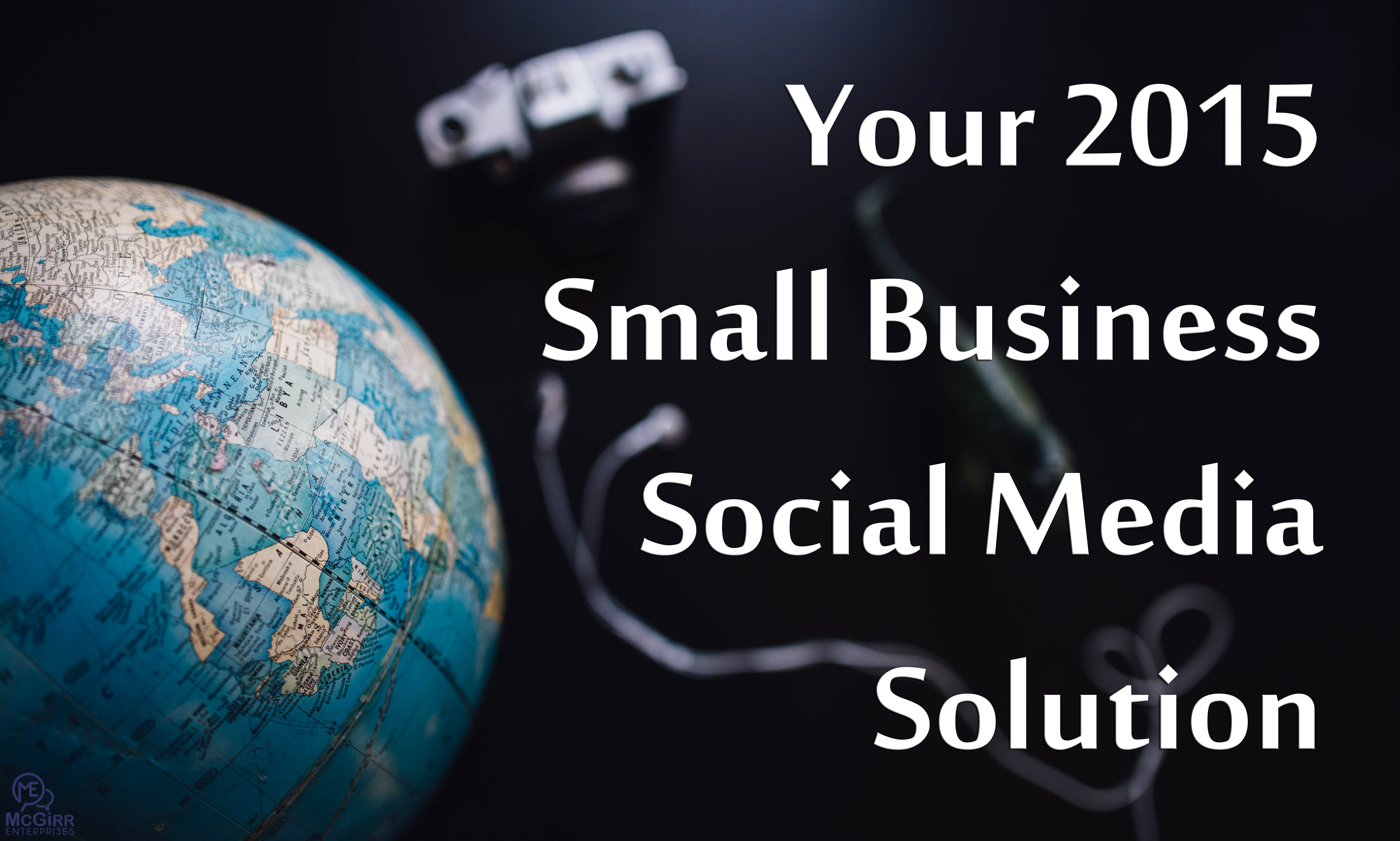 Your 2015 Small Business Social Media Solution McGirr Enterprises